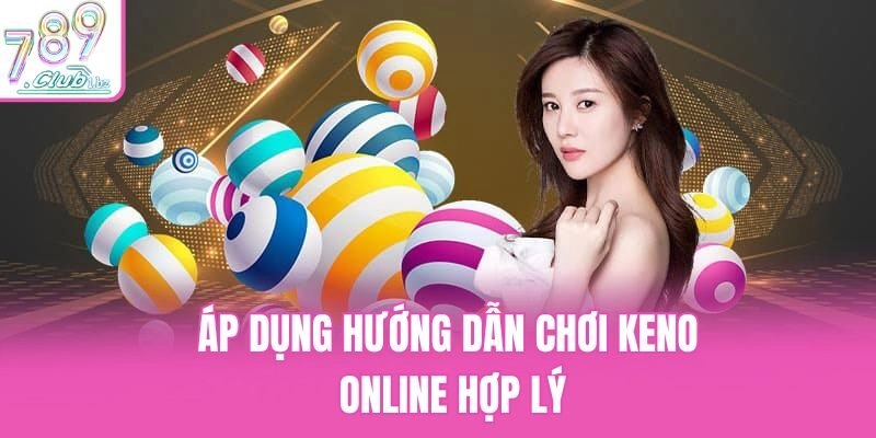 Áp dụng hướng dẫn chơi Keno online hợp lý