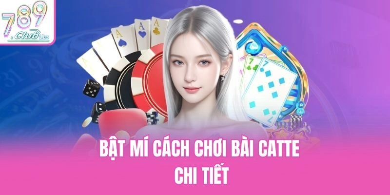 Bật mí cách chơi bài Catte chi tiết