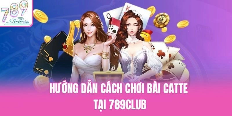 Hướng dẫn cách chơi bài Catte tại 789club