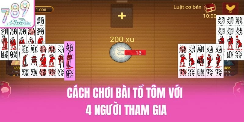 Cách chơi bài Tổ Tôm với 4 người tham gia