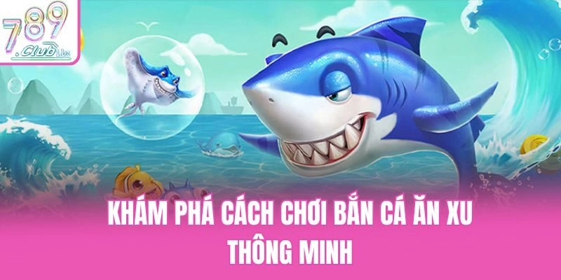 Khám phá cách chơi bắn cá ăn xu thông minh