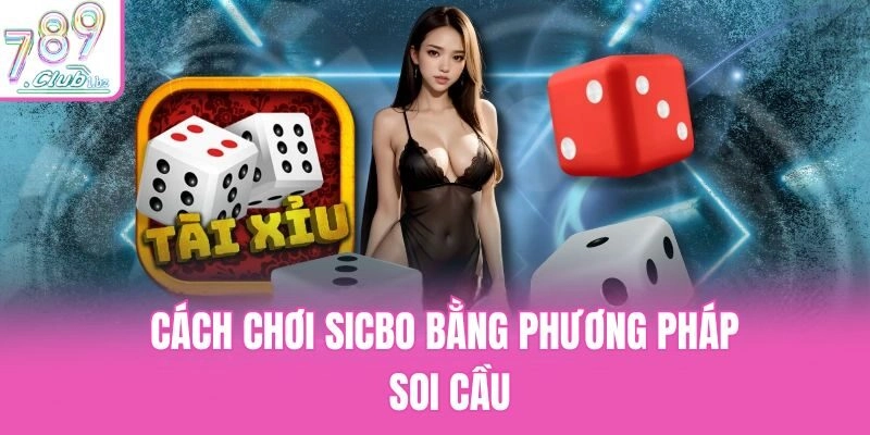 Cách chơi Sicbo bằng phương pháp soi cầu