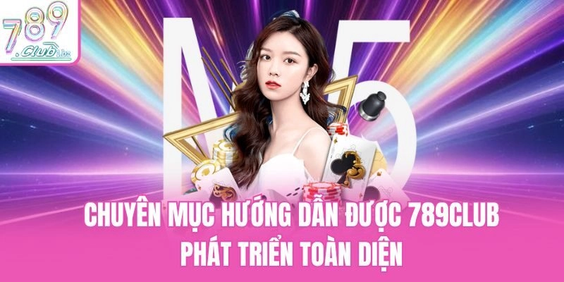 Chuyên mục hướng dẫn được 789club phát triển toàn diện