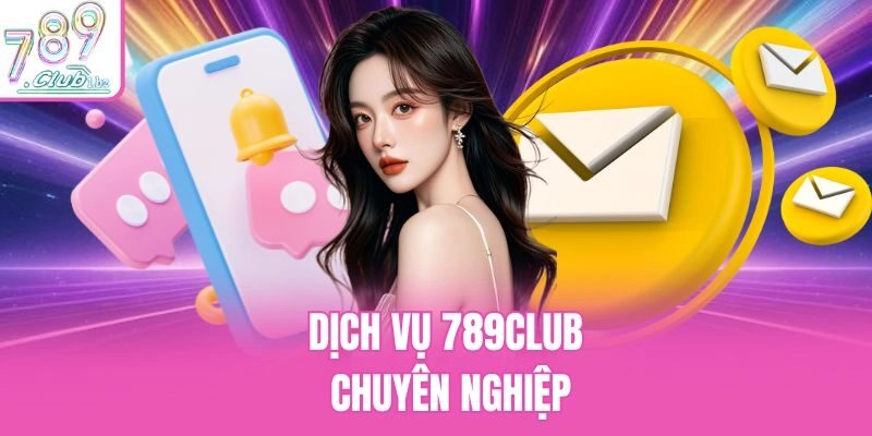 Dịch vụ 789Club chuyên nghiệp