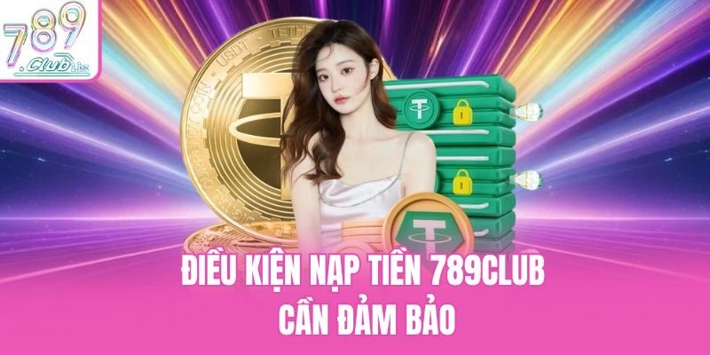 Điều kiện nạp tiền 789club cần đảm bảo