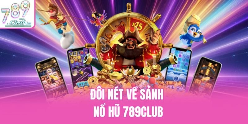 Đôi nét về sảnh nổ hũ 789club