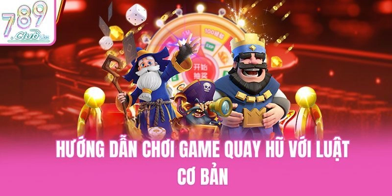 Hướng dẫn chơi game quay hũ với luật cơ bản