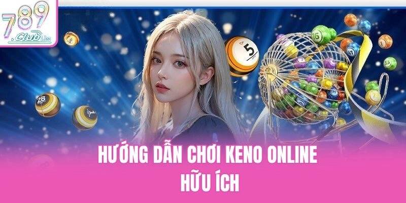 Hướng dẫn chơi Keno online hữu ích