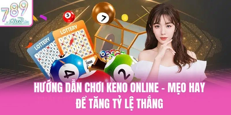 Hướng Dẫn Chơi Keno Online – Mẹo Hay Để Tăng Tỷ Lệ Thắng