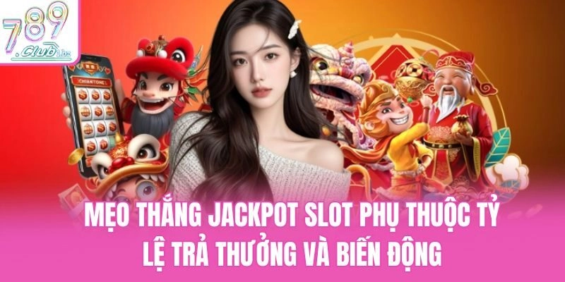 Mẹo thắng jackpot slot phụ thuộc tỷ lệ trả thưởng và biến động