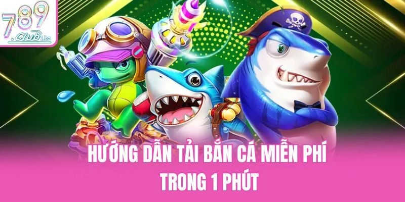 Hướng dẫn tải bắn cá miễn phí trong 1 phút