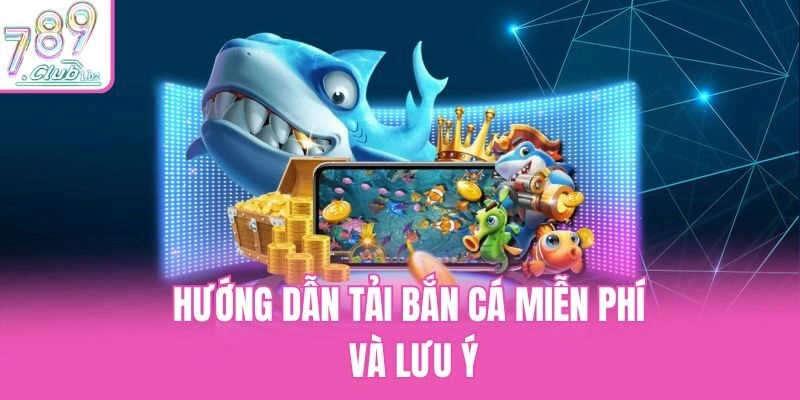 Hướng dẫn tải bắn cá miễn phí và lưu ý