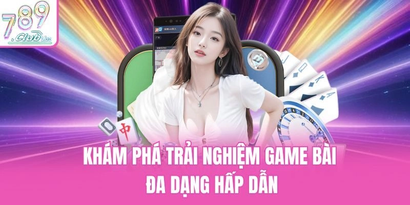Khám phá trải nghiệm game bài đa dạng hấp dẫn