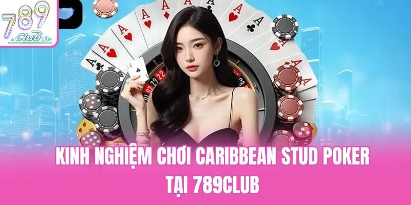 Kinh nghiệm chơi Caribbean Stud Poker tại 789Club