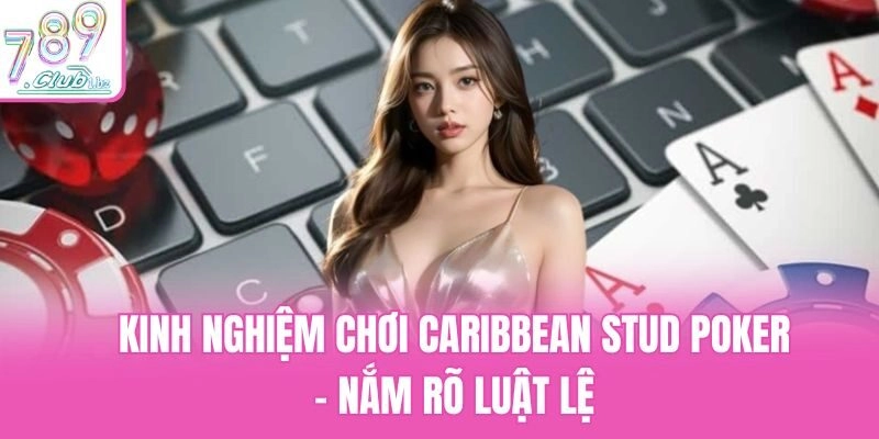 Kinh nghiệm chơi Caribbean Stud Poker - Nắm rõ luật lệ