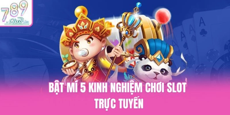 Bật mí 5 kinh nghiệm chơi slot trực tuyến