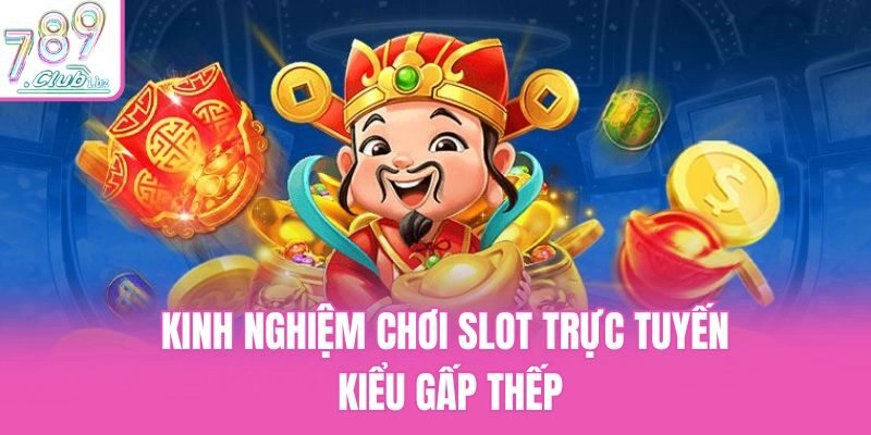 Kinh nghiệm chơi slot trực tuyến kiểu gấp thếp