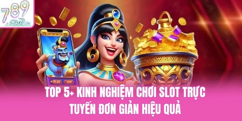 Top 5+ Kinh Nghiệm Chơi Slot Trực Tuyến Đơn Giản Hiệu Quả