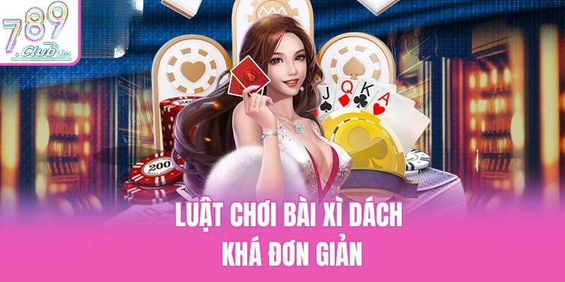 Luật chơi bài xì dách được thiết lập khá đơn giản