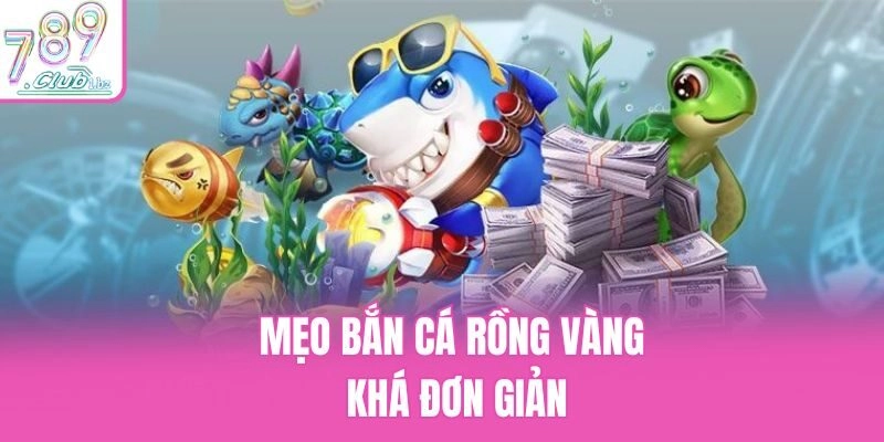 Mẹo bắn cá Rồng Vàng khá đơn giản
