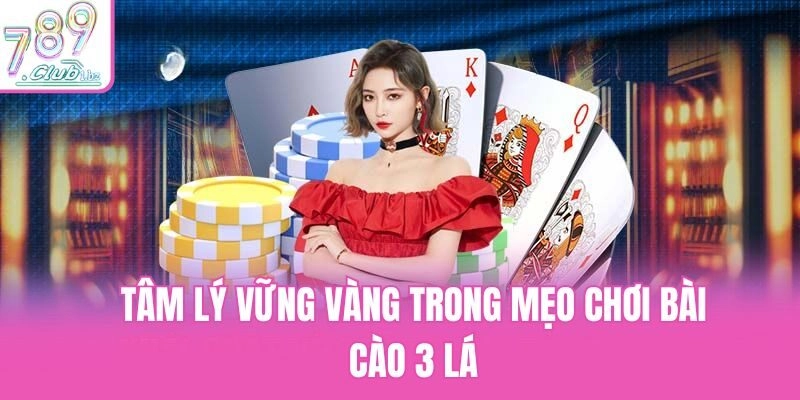 Tâm lý vững vàng trong mẹo chơi bài cào 3 lá