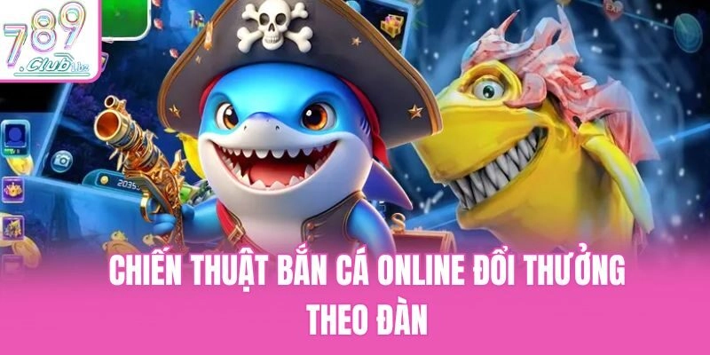 Chiến thuật bắn cá online đổi thưởng lựa chọn vũ khí phù hợp