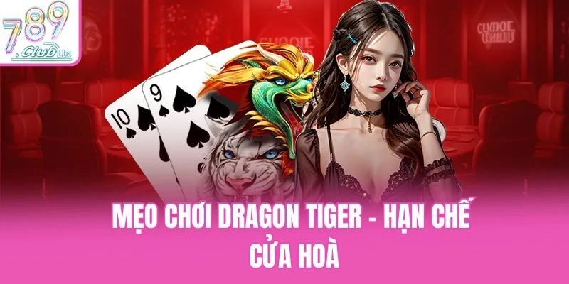 Mẹo chơi Dragon Tiger - Hạn chế cửa Hoà