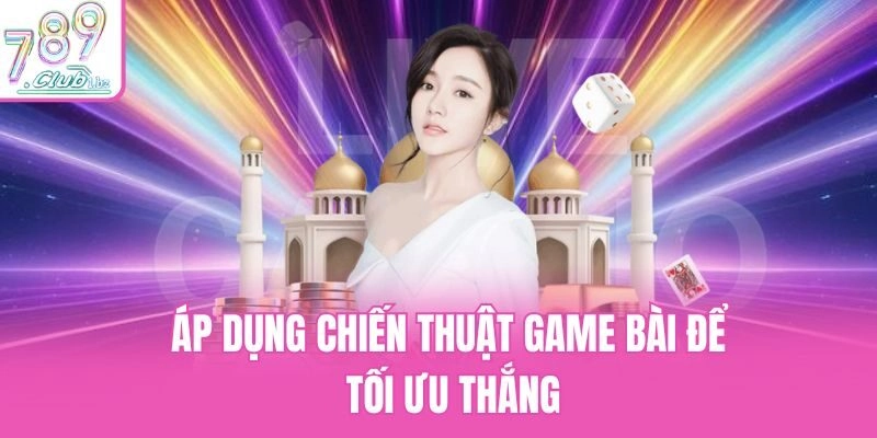 Áp dụng chiến thuật game bài để tối ưu thắng