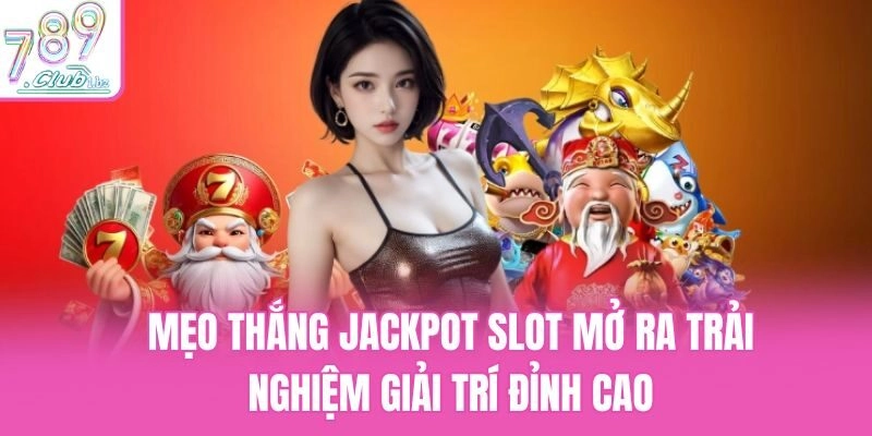 Mẹo thắng jackpot slot mở ra trải nghiệm giải trí đỉnh cao