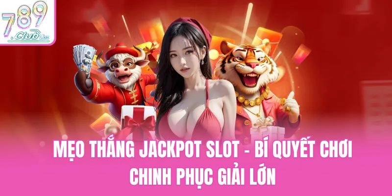 Mẹo Thắng Jackpot Slot – Bí Quyết Chơi Chinh Phục Giải Lớn
