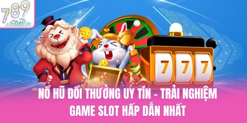 Nổ Hũ Đổi Thưởng Uy Tín – Trải Nghiệm Game Slot Hấp Dẫn Nhất