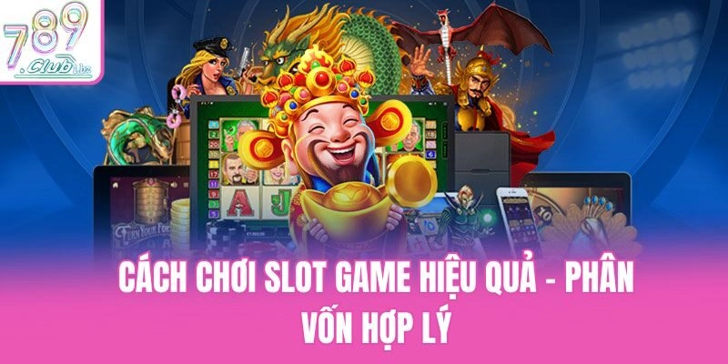 Cách chơi slot game hiệu quả - Phân vốn hợp lý