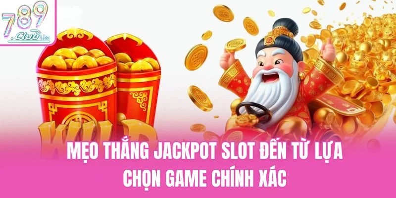 Mẹo thắng jackpot slot đến từ lựa chọn game chính xác