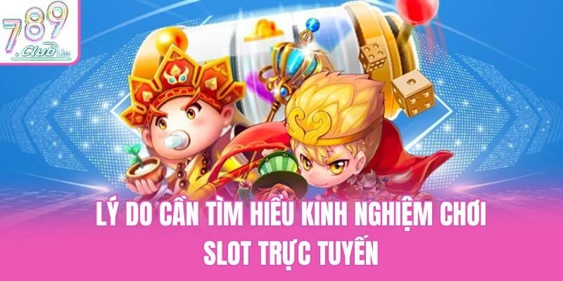 Lý do cần tìm hiểu kinh nghiệm chơi slot trực tuyến