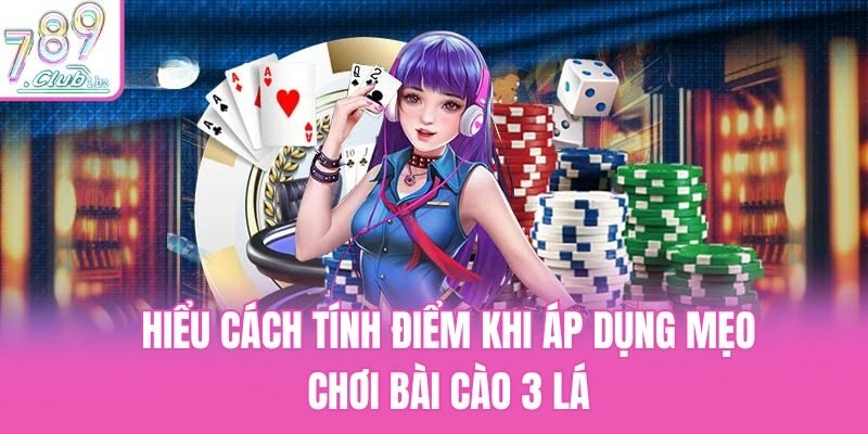 Hiểu cách tính điểm khi áp dụng mẹo chơi bài cào 3 lá