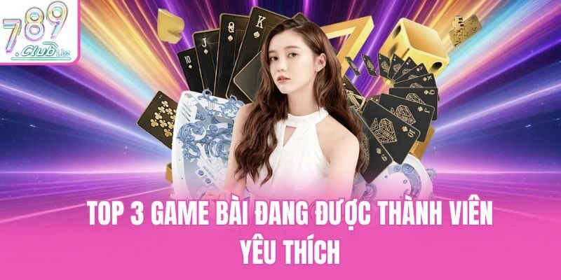 Top 3 game bài đang được thành viên yêu thích