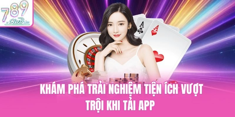 Khám phá trải nghiệm tiện ích vượt trội khi tải app
