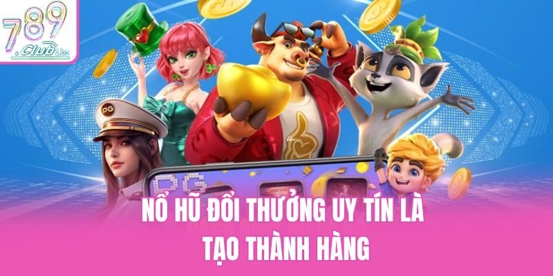 Nổ hũ đổi thưởng uy tín là tạo thành hàng