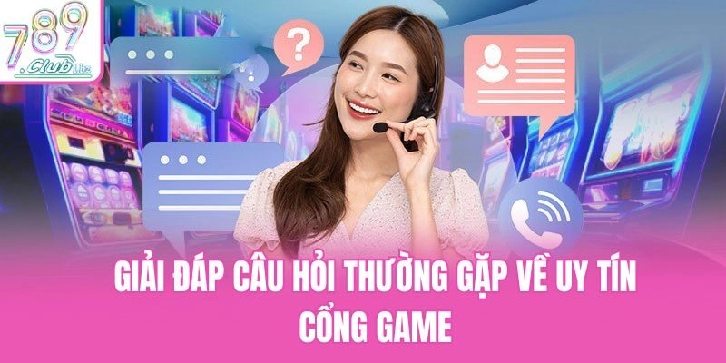 Giải đáp câu hỏi thường gặp về uy tín cổng game