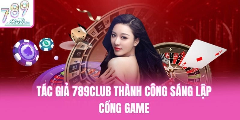 Tác giả 789Club thành công sáng lập cổng game